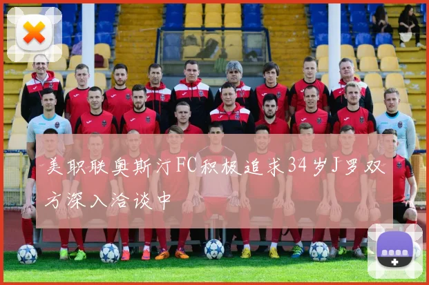 美职联奥斯汀FC积极追求34岁J罗双方深入洽谈中