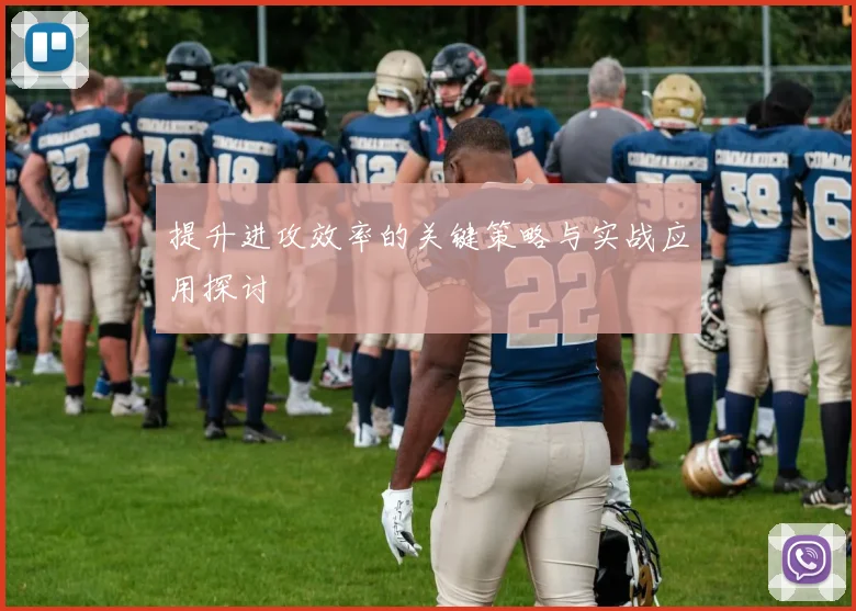 提升进攻效率的关键策略与实战应用探讨